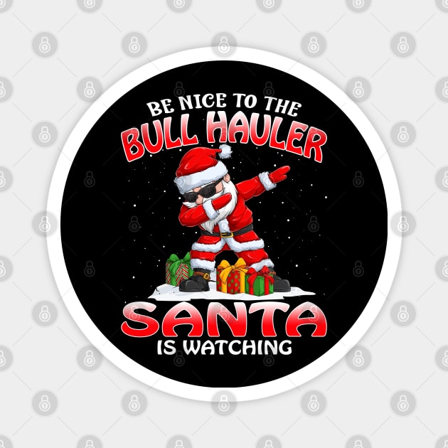 Be Nice To The Bull Hauler Santa is Watching Magnet by intelus